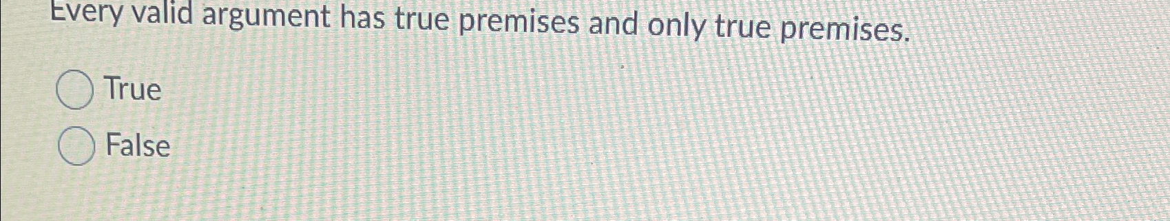 Solved Every valid argument has true premises and only true | Chegg.com