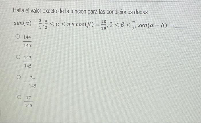 Halla el valor exacto de la función para las condiciones dadas: \[ \begin{array}{l} \operatorname{sen}(\alpha)=\frac{3}{5}, \