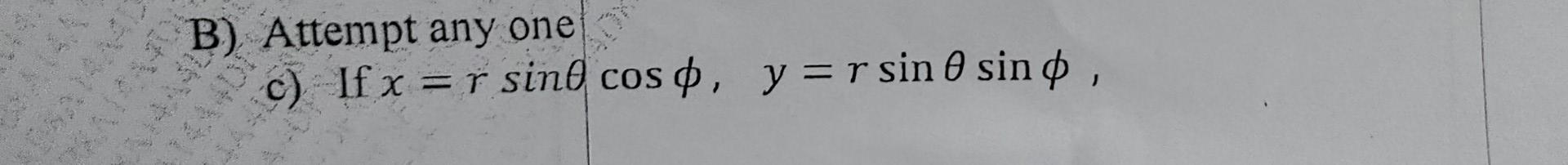 B) Attempt any one c) If x=r sine cos , y = r sin 0 sin ,