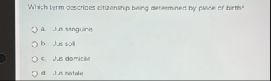Solved Which term describes citizenship being determined by | Chegg.com