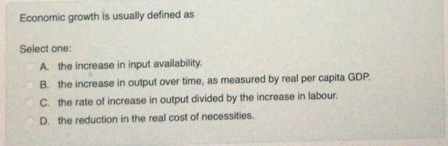 Solved Economic growth is usually defined as Select one: A. | Chegg.com