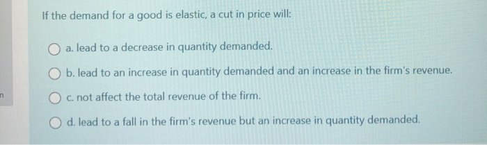 Solved If the demand for a good is elastic, a cut in price | Chegg.com