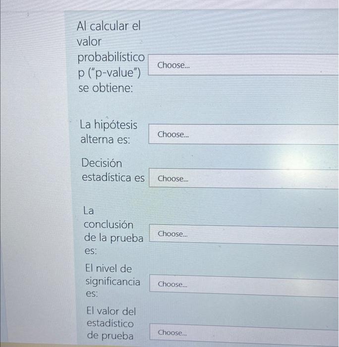 Al calcular el valor probabilístico p (p-value) se obtiene: La hipótesis alterna es: La Decisión estadística es Choose... c