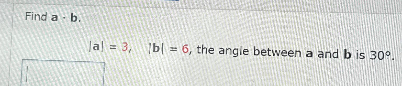 Solved Find A*b.|a|=3,|b|=6, ﻿the Angle Between A And B ﻿is | Chegg.com