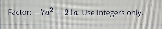 Solved Factor: -7a2+21a. Use Integers only. | Chegg.com