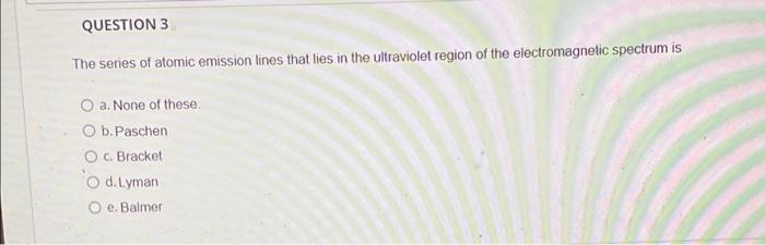 Solved QUESTION 3 The series of atomic emission lines that | Chegg.com