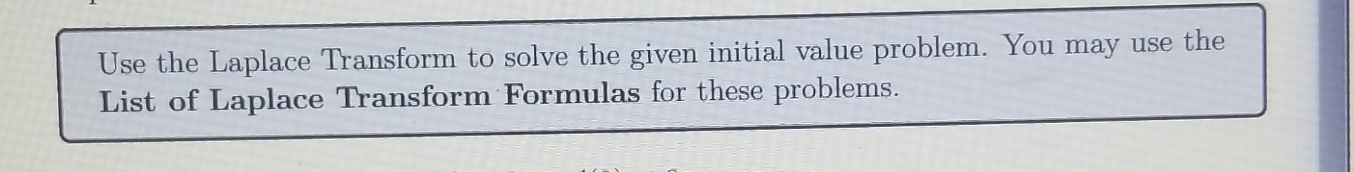 Use the Laplace Transform to solve the given initial value problem. You may use the List of Laplace Transform Formulas for th