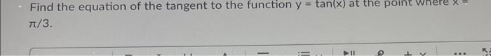 Find the equation of the tangent to the function y = tan(x) at the point
?/3.
11