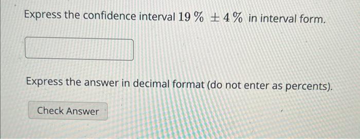 Solved Express the confidence interval 19%±4% in interval | Chegg.com