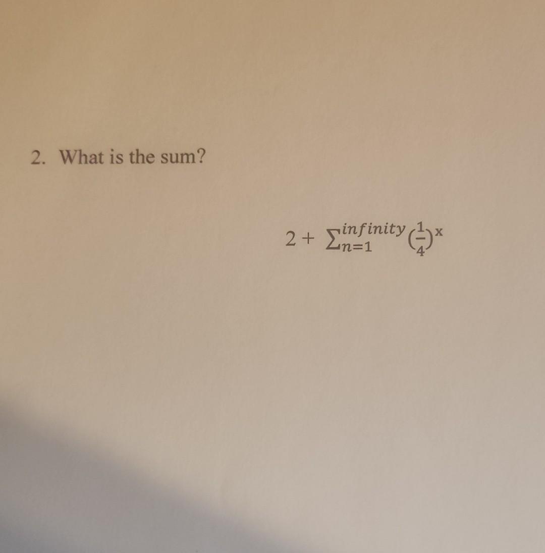 Solved 2. What is the sum? 2+∑n=1infinity (41)x | Chegg.com