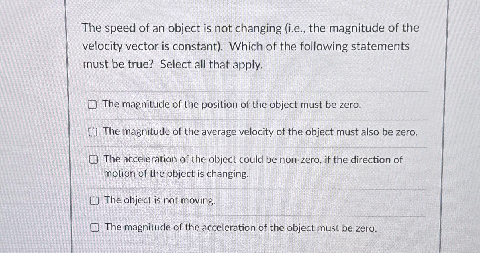 Solved The speed of an object is not changing (i.e., ﻿the | Chegg.com