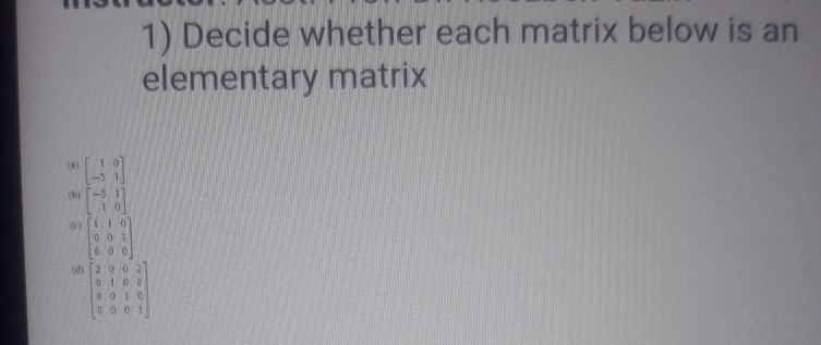 Solved 1) Decide whether each matrix below is an elementary | Chegg.com