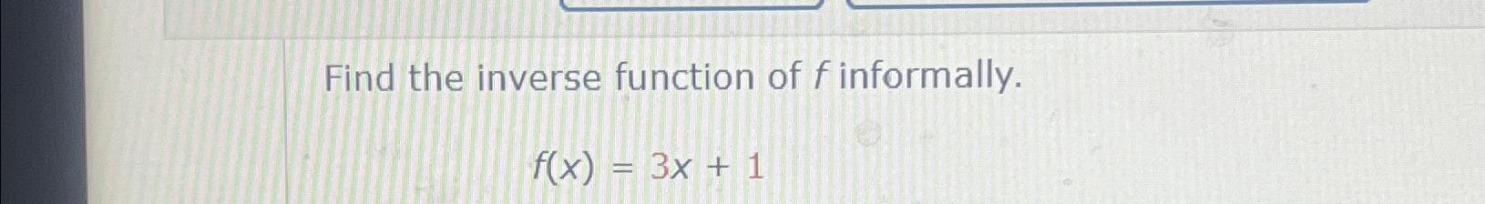 find the inverse function of f informally. f(x) = 3x