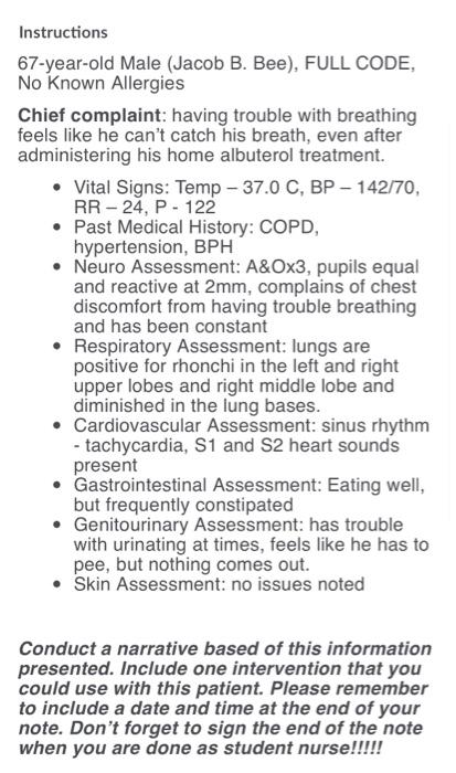 Instructions 67-year-old Male (Jacob B. Bee), FULL CODE, No Known Allergies Chief complaint: having trouble with breathing fe