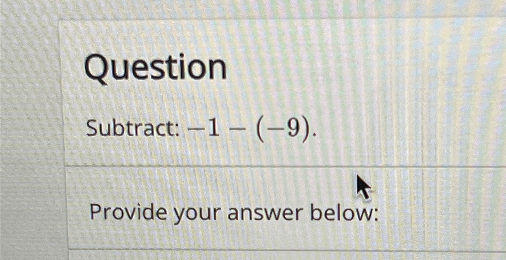 Solved QuestionSubtract: -1-(-9).Provide your answer below: | Chegg.com