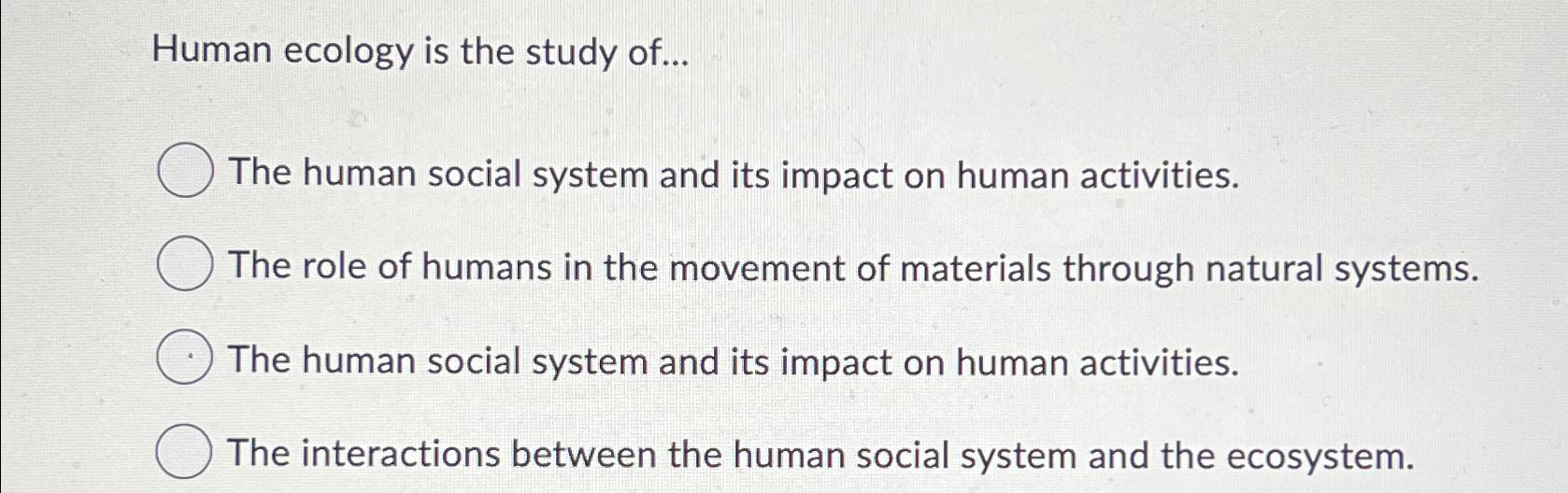 Solved Human ecology is the study of...The human social | Chegg.com