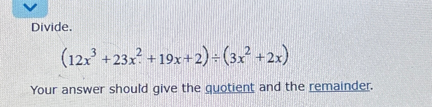 Solved Divide.(12x3+23x2+19x+2)÷(3x2+2x)Your Answer Should | Chegg.com