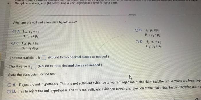 What are the null and alternative hypotheses?
A. \( H_{0}: \mu_{1}=\mu_{2} \)
B. \( H_{0}-\mu_{1}+\mu_{2} \)
\( H_{1}, \mu_{1