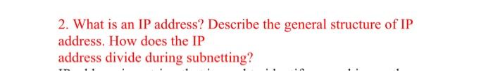 Solved 2. What is an IP address? Describe the general | Chegg.com