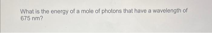 Solved What is the energy of a mole of photons that have a | Chegg.com
