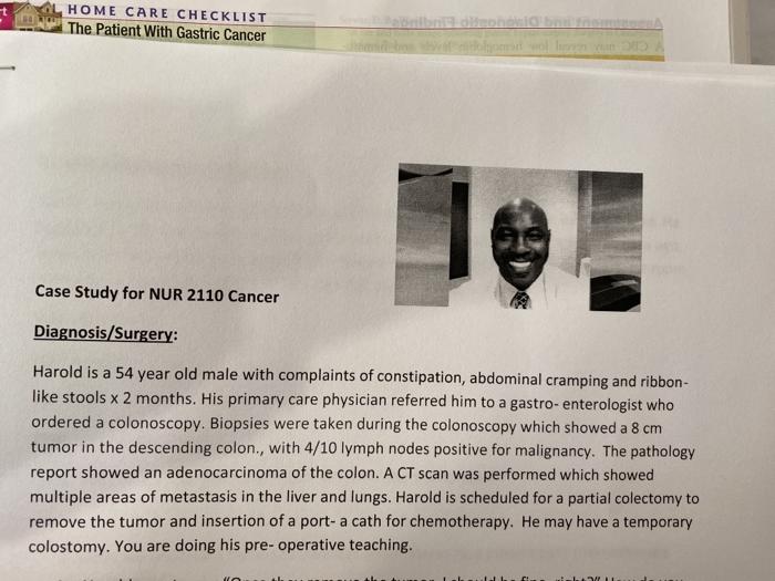 HOME CARE CHECKLIST The Patient With Gastric Cancer Case Study for NUR 2110 Cancer Diagnosis/Surgery: Harold is a 54 year old