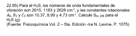 22.65) Para el \( \mathrm{H}_{2} \mathrm{~S} \), los números de onda fundamentales de vibración son 2615,1183 y \( 2628 \math