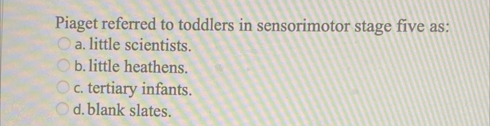 Solved Piaget referred to toddlers in sensorimotor stage Chegg