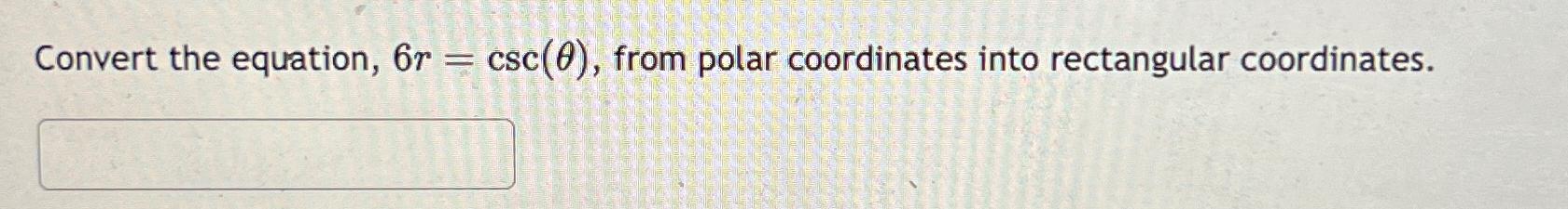 Solved Convert the equation, 6r=csc(θ), ﻿from polar | Chegg.com