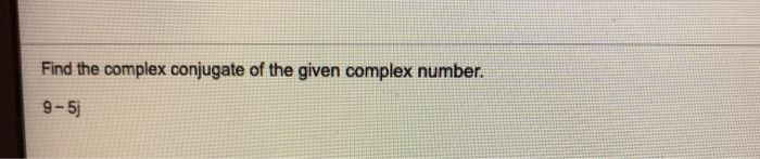 Solved Find the complex conjugate of the given complex | Chegg.com
