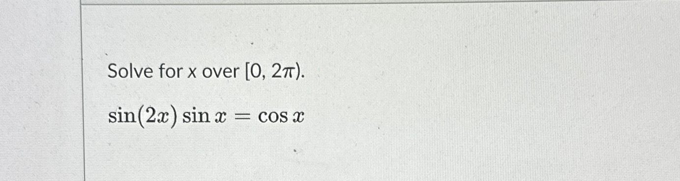 Solved Solve for x ﻿over [0,2π).sin(2x)sinx=cosx | Chegg.com