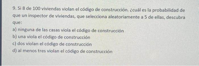 9. Si 8 de 100 viviendas violan el código de construcción. ¿cuál es la probabilidad de que un inspector de viviendas, que sel