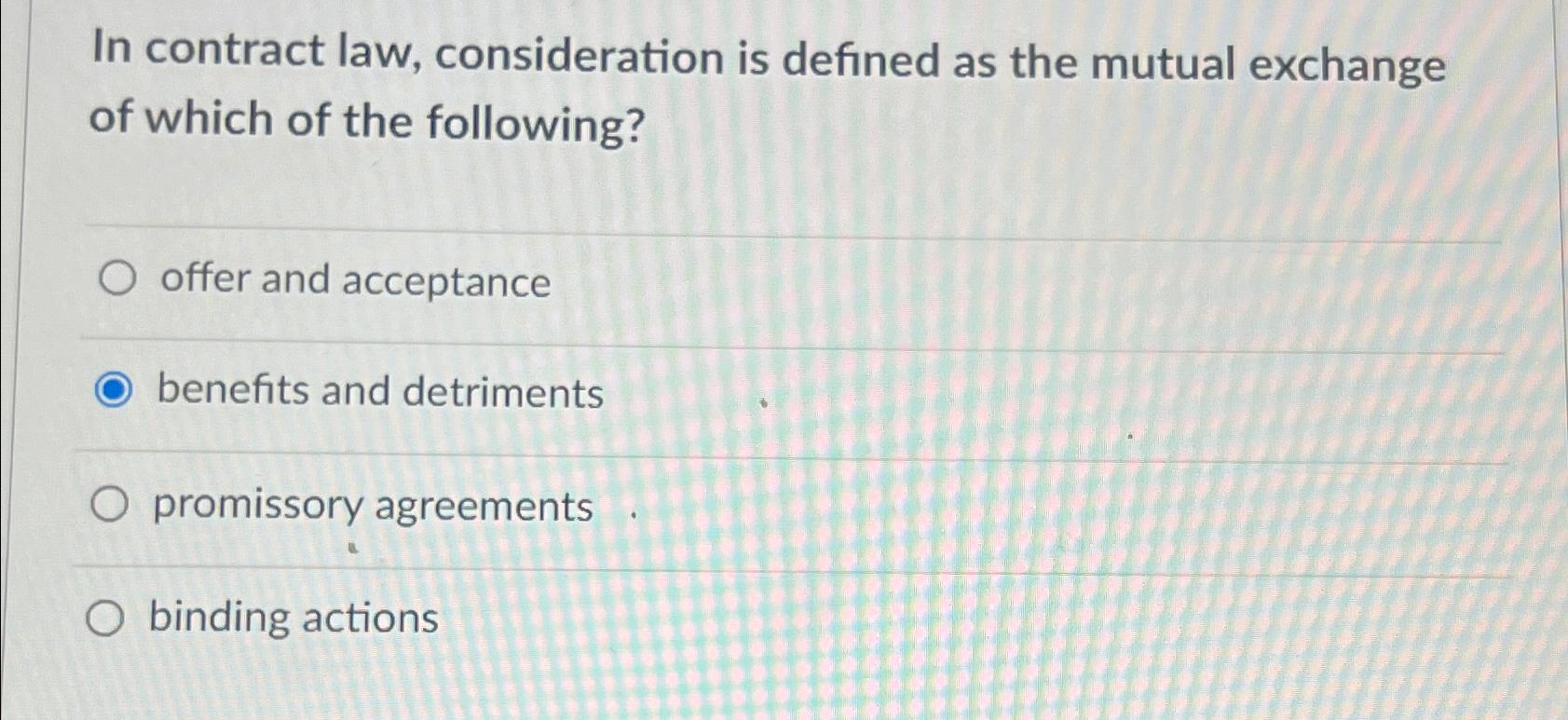 Solved In contract law, consideration is defined as the | Chegg.com