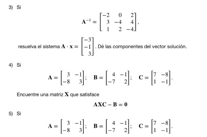 3) Si resuelva el sistema A. x = 5) Si 4) Si 3 = [ - ³ 3 -8 3 Encuentre una matriz X que satisface -[- A = A = 3 -8 -2 0 21 3