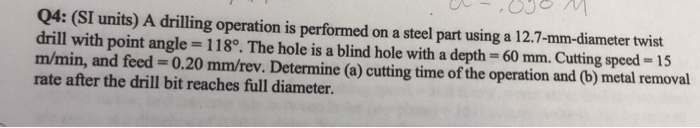 Solved 04: (SI units) A drilling operation is performed on a | Chegg.com