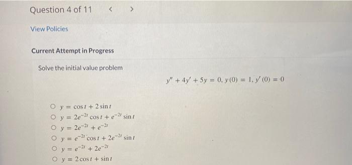 Current Attempt in Progress Solve the initial value problem \[ y^{\prime \prime}+4 y^{\prime}+5 y=0, y(0)=1, y^{\prime}(0)=0