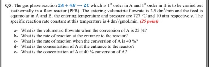 Solved Q5: The gas phase reaction 2A + 4B 20 which is 1* | Chegg.com