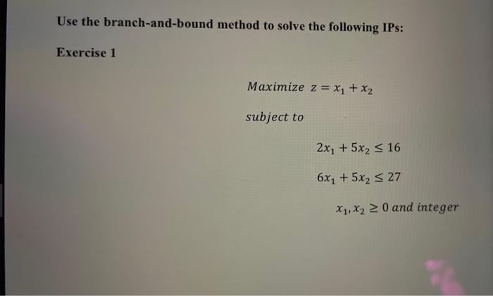 Solved Use the branch-and-bound method to solve the | Chegg.com