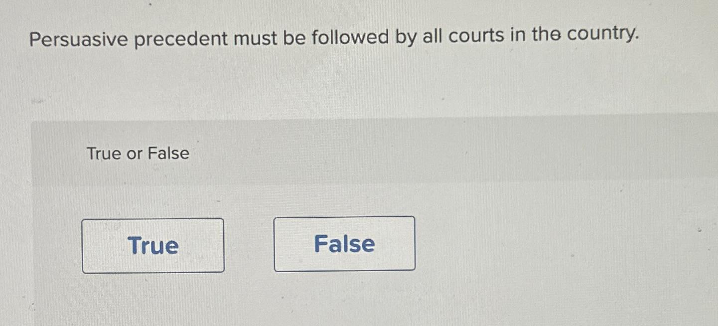 Solved Persuasive precedent must be followed by all courts | Chegg.com