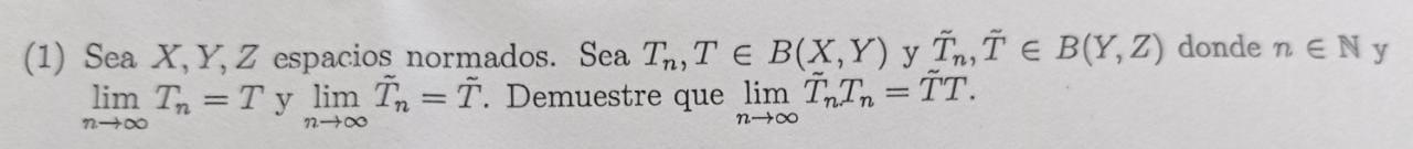 (1) Sea \( X, Y, Z \) espacios normados. Sea \( T_{n}, T \in B(\underset{\tilde{T}}{X}, Y) \) y \( \tilde{T}_{n}, \tilde{T} \