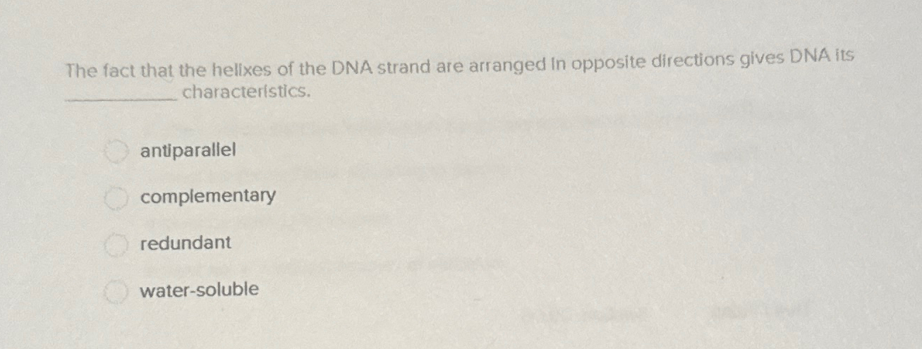 Solved The fact that the helixes of the DNA strand are | Chegg.com