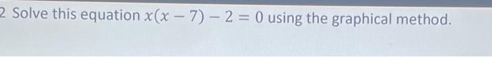 Solved 2 Solve This Equation X(x-7) - 2 = 0 Using The | Chegg.com