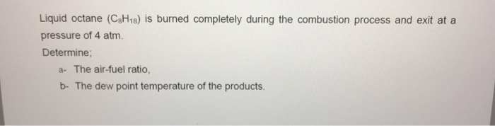 Solved Liquid octane (C8H18) is burned completely during the | Chegg.com