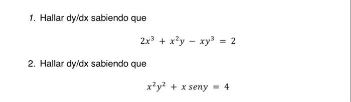 1. Hallar \( \mathrm{dy} / \mathrm{dx} \) sabiendo que \[ 2 x^{3}+x^{2} y-x y^{3}=2 \] 2. Hallar dy/dx sabiendo que \[ x^{2}