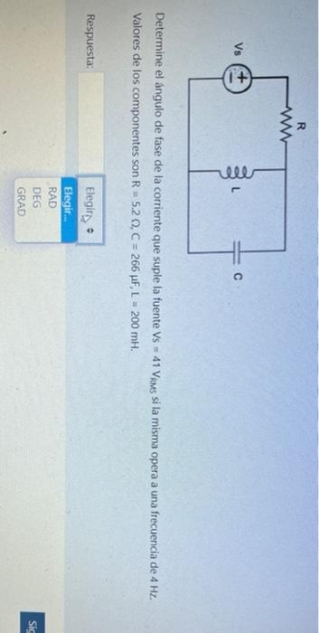 R w Vs Determine el ángulo de fase de la corriente que suple la fuente Vs = 41 Vems si la misma opera a una frecuencia de 4 H