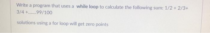 Solved Write a program that uses a while loop to calculate | Chegg.com
