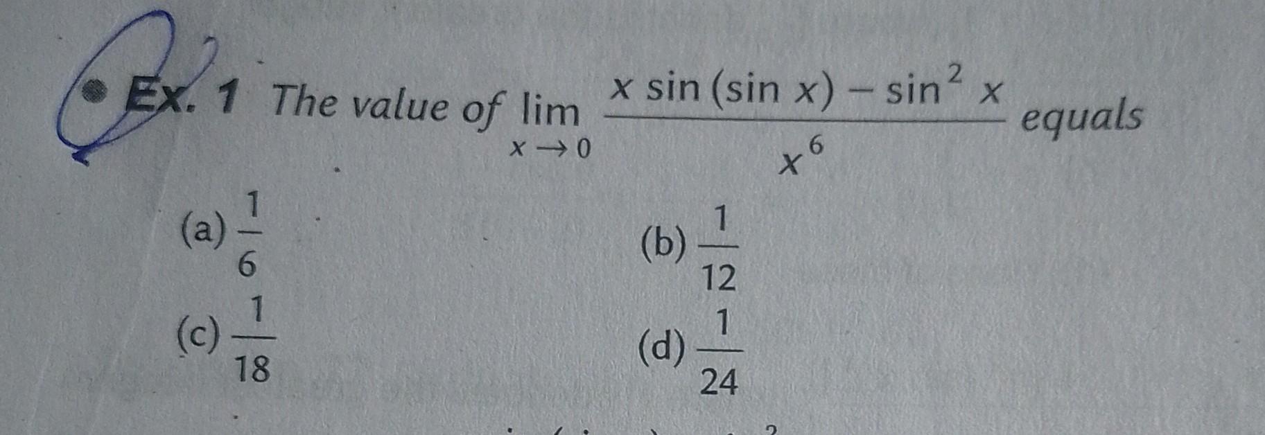 Solved Ex. 1 The value of limx→0x6xsin(sinx)−sin2x equals | Chegg.com