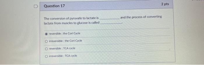 2 pts U Question 17 and the process of converting The conversion of pyruvate to lactate is lactate from muscles to glucose is