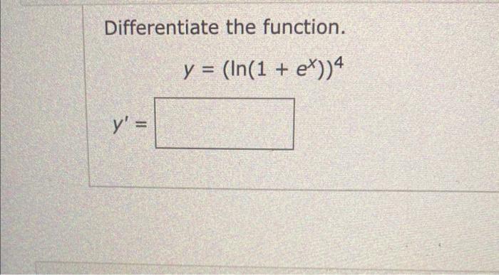 Differentiate the function. \[ y=\left(\ln \left(1+e^{x}\right)\right)^{4} \] \[ y^{\prime}= \]