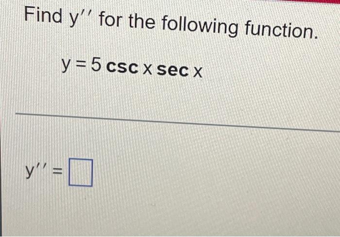 Find y for the following function. y = 5 csc x secx y =