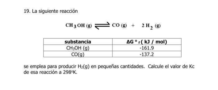 19. La siguiente reacción \[ \mathrm{CH}_{3} \mathrm{OH}(\mathrm{g}) \rightleftharpoons \mathrm{CO}(\mathrm{g})+2 \mathrm{H}_